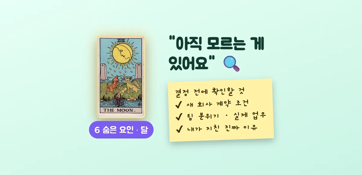 6번 숨은 요인 자리에 나온 달 카드 옆에 결정 전에 확인할 것(새 회사 계약 조건, 팀 분위기, 지친 진짜 이유)을 적은 메모가 붙은 그림